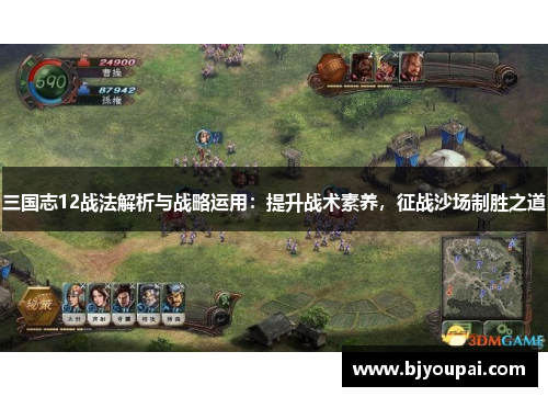三国志12战法解析与战略运用:提升战术素养,征战沙场制胜之道 三国志12战法解析与战略运用:提升战术素养,征战沙场制胜之道